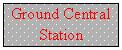  : Ground Central Station